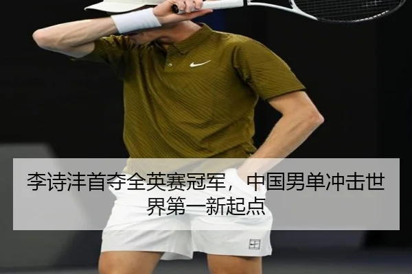 李诗沣首夺全英赛冠军，中国男单冲击世界第一新起点
